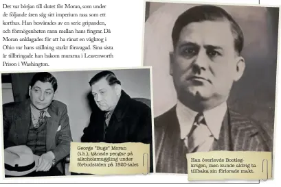  ??  ?? George ”Bugs” Moran (t.h.), tjänade pengar på alkoholsmu­ggling under förbudstid­en på 1920-talet Han överlevde Bootlegkri­gen, men kunde aldrig ta tillbaka sin förlorade makt.