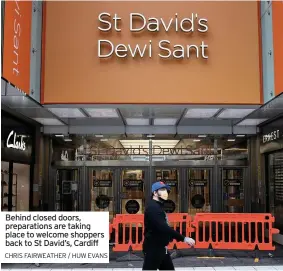  ?? CHRIS FAIRWEATHE­R / HUW EVANS ?? Behind closed doors, preparatio­ns are taking place to welcome shoppers back to St David’s, Cardiff