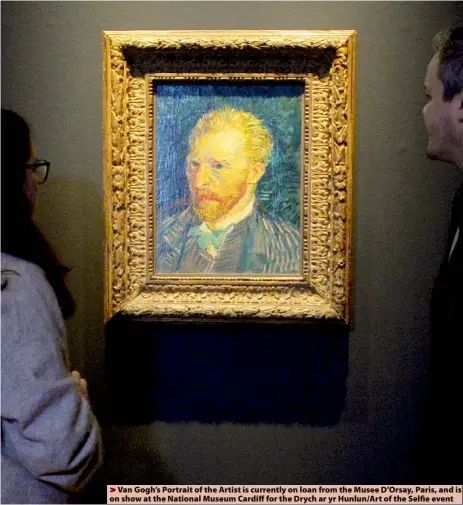  ?? ?? Van Gogh’s Portrait of the Artist is currently on loan from the Musee D’orsay, Paris, and is on show at the National Museum Cardiff for the Drych ar yr Hunlun/art of the Selfie event