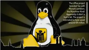  ??  ?? The LiMux project branded Tux with Munich’s emblem, the Münchner Kindl. Apparently it didn’t a hurt a bit. The project is estimated to have saved around €11 million.