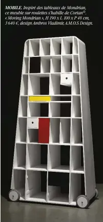  ??  ?? MOBILE. Inspiré des tableaux de Mondrian, ce meuble sur roulettes s’habille de Corian ® . « Moving Mondrian », H 190 x L 100 x P 48 cm, 3 640 €, design Ambros Vladimir, A.M.O.S Design.