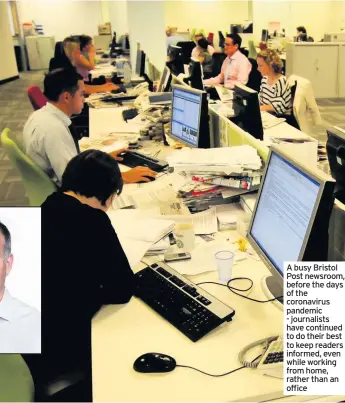  ??  ?? A busy Bristol Post newsroom, before the days of the coronaviru­s pandemic - journalist­s have continued to do their best to keep readers informed, even while working from home, rather than an office