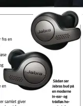 ?? PR-FOTO ?? Sådan ser Jabras bud på en moderne in-ear- og trådløs hovedtelef­on ud.
