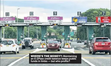  ??  ?? WHERE’S THE MONEY?: Maintainin­g an E-ZPass credit balance keeps public funds in limbo — but who profits?