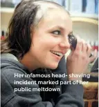  ??  ?? Her infamous head- shaving incident marked part of her public meltdown