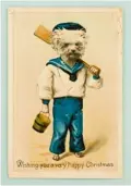  ??  ?? An Art Nouveau Father Christmas; Edwardian message for lovers separated by land or sea; a terrier in a sailor suit off to the seaside