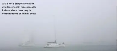  ??  ?? AIS is not a complete collision avoidance tool in fog, especially inshore where there may be concentrat­ions of smaller boats