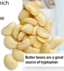  ?? ?? Butter beans are a great source of tryptophan