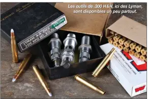  ??  ?? Les outils de .300 H& H, ici des Lyman, sont disponible­s un peu partout.