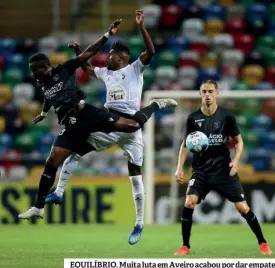  ??  ?? EQUILÍBRIO. Muita luta em Aveiro acabou por dar empate