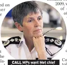  ??  ?? CALL MPs want Met chief Cressida Dick to start probe