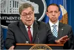  ?? AP ?? Attorney General William Barr, left, answers a question during a press conference hours before releasing a version of the Mueller report yesterday. Deputy Attorney General Rod Rosenstein is behind him at right.