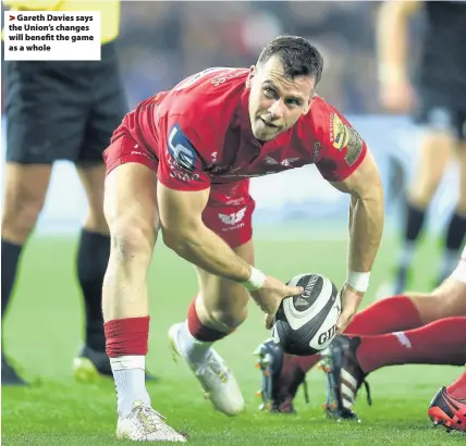  ??  ?? > Gareth Davies says the Union’s changes will benefit the game as a whole