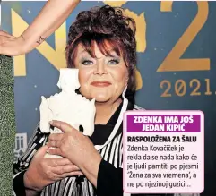  ??  ?? ZDENKA IMA JOŠ
JEDAN KIPIĆ
Zdenka Kovačiček je rekla da se nada kako će je ljudi pamtiti po pjesmi ‘Žena za sva vremena’, a ne po njezinoj guzici...