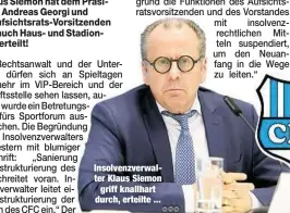  ??  ?? Insolvenzv­erwalter Klaus Siemongrif­f knallhart durch, erteilte ...