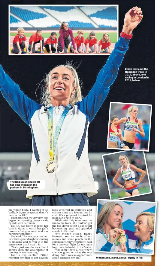  ?? ?? Thrilled Eilish shows off her gold medal on the podium in Birmingham.
Eilish tests out the Hampden track in 2014, above, and racing in London in 2011, below.
With mum Liz and, above, agony in Rio.