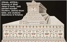  ??  ?? VISUAL APPEAL: Drawing of Shah Jahan’s tomb; (left) painted wooden shutters; (below) drum table; and (bottom) depictions of Krishna