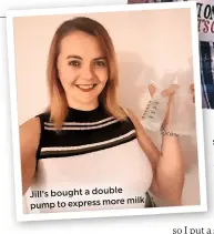  ??  ?? Jill’s bought a double to express more milk pump She adds her breast milk to her dad’s coffee