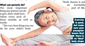  ?? ?? Exercise is good, but make sure your youngster knows that
there is no ‘ideal’ body shape