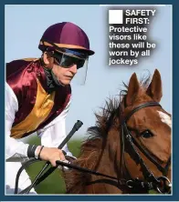  ??  ?? SAFETY FIRST: Protective visors like these will be worn by all jockeys