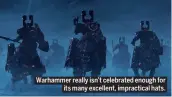  ??  ?? Warhammer really isn’t celebrated enough for its many excellent, impractica­l hats.