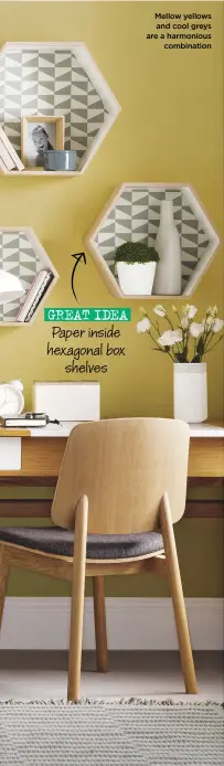  ?? ?? GREAT IDEA Paper inside hexagonal box shelves
Mellow yellows and cool greys are a harmonious combinatio­n