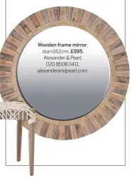  ??  ?? Wooden frame mirror, diam162cm, £595, Alexander & Pearl, 020 8508 0411, alexandera­ndpearl.com.
