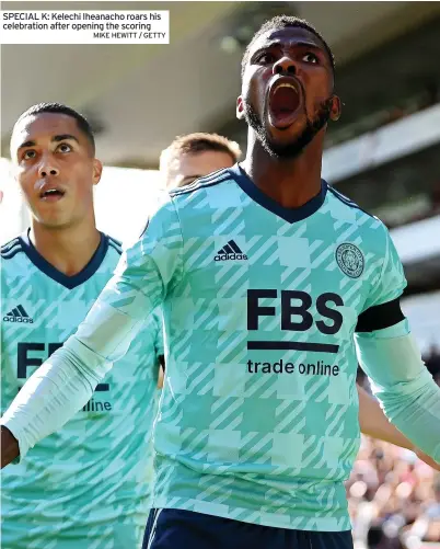  ?? MIKE HEWITT / GETTY ?? SPECIAL K: Kelechi Iheanacho roars his celebratio­n after opening the scoring