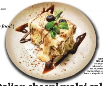  ?? ?? TEETOTALLE­R TIRAMISU
The original recipes do not contain any alcohol and yet, most Italian chefs say Marsala or some other booze is integral to the dish