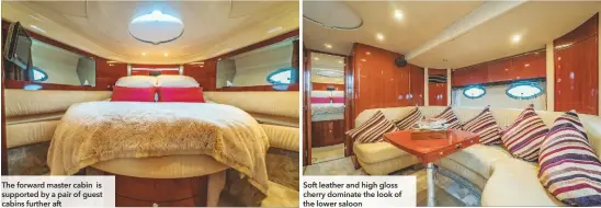  ??  ?? The forward master cabin is supported by a pair of guest cabins further aft Soft leather and high gloss cherry dominate the look of the lower saloon