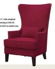  ?? ?? Pringle 31" wide wingback chair, starting at $445.99. (866) 263-8325 or wayfair.com.