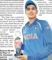  ??  ?? Shubman Gill with the Playerofth­eTournamen­t award on Saturday. GETTY