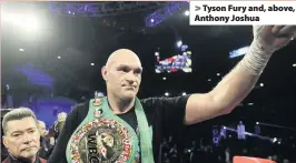  ??  ?? > Tyson Fury and, above, Anthony Joshua