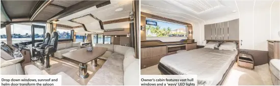  ??  ?? Drop down windows, sunroof and helm door transform the saloon
Owner’s cabin features vast hull windows and a ‘wavy’ LED lights