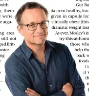  ??  ?? Michael Mosley: has shifted his sights to the microbiome.