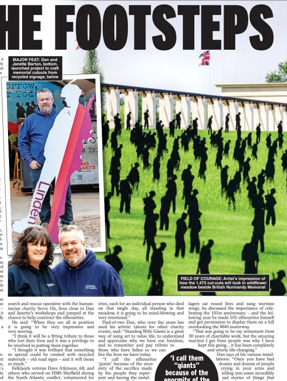  ?? ?? MAJOR FEAT: Dan and Janette Barton, bottom, launched project to craft memorial cutouts from recycled signage, below
FIELD OF COURAGE: Artist’s impression of how the 1,475 cut-outs will look in wildflower meadow beside British Normandy Memorial