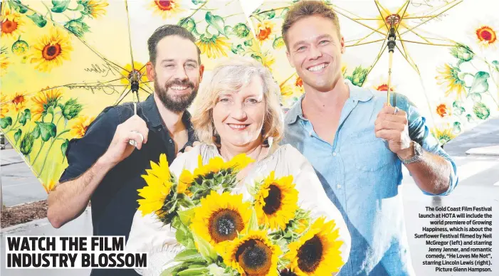  ?? ?? The Gold Coast Film Festival launch at HOTA will include the world premiere of Growing Happiness, which is about the Sunflower Festival filmed by Neil McGregor (left) and starring Jenny Jenner, and romantic comedy, “He Loves Me Not”, starring Lincoln Lewis (right). Picture Glenn Hampson.