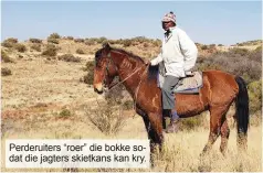  ??  ?? Perderuite­rs “roer” die bokke sodat die jagters skietkans kan kry.