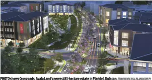  ?? From www.ayalaland.com.ph ?? Photo shows Crossroads, Ayala Land’s newest 83-hectare estate in Plaridel, Bulacan.