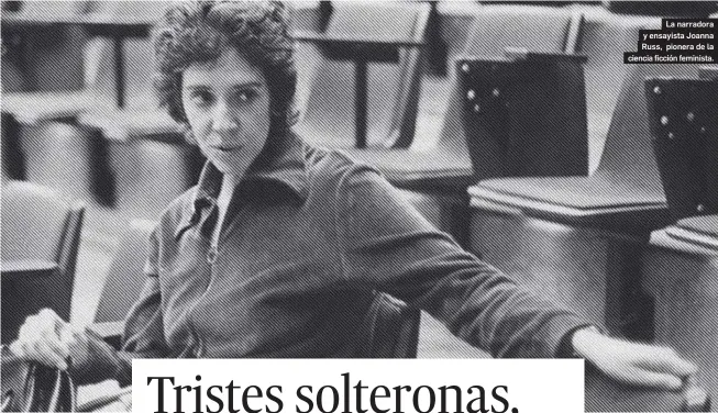  ??  ?? La narradora y ensayista Joanna Russ, pionera de la ciencia ficción feminista.