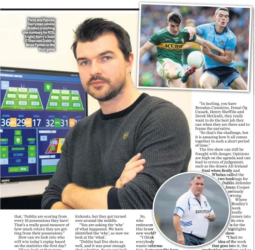  ??  ?? Facts and figures: Derryman Johnny Bradley crunching the numbers for RTE; (right) Kerry’s Sean O’Shea and Dublin’s Brian Fenton in the
first game