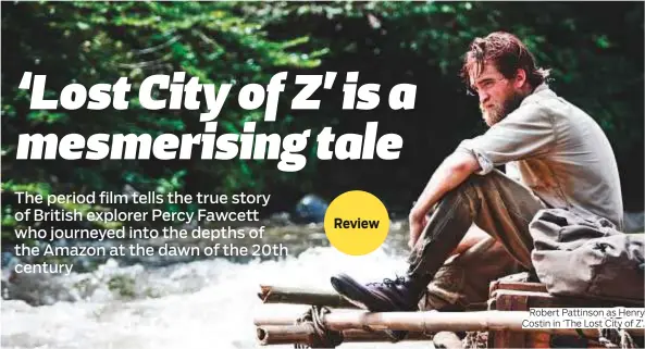  ?? Robert Pattinson as Henry Costin in ‘The Lost City of Z’. ??