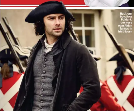  ?? ?? Hat’s our boy: Ross Poldark, our very own Aidan Turner, in his tricorn