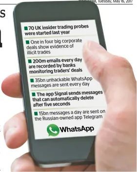  ??  ?? 70 UK insider trading probes were started last year One in four big corporate deals show evidence of illicit trades 200m emails every day are recorded by banks monitoring traders’ deals 35bn unhackable WhatsApp messages are sent every day The app...