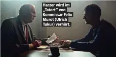  ??  ?? Harzer wird im „Tatort“von Kommissar Felix Murot (Ulrich Tukur) verhört.