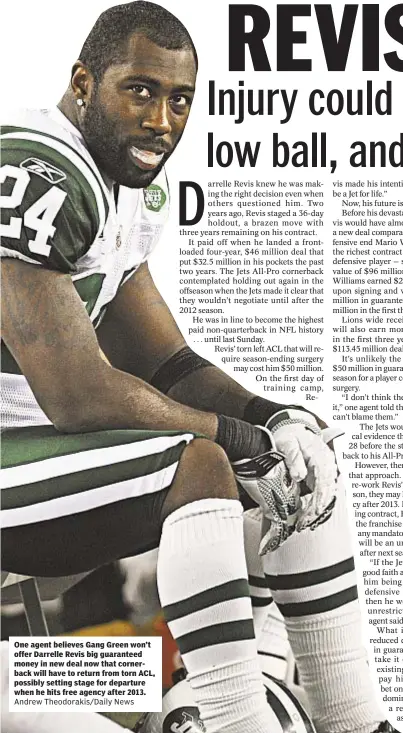  ?? Andrew Theodoraki­s/Daily News ?? One agent believes Gang Green won’t offer Darrelle Revis big guaranteed money in new deal now that cornerback will have to return from torn ACL, possibly setting stage for departure when he hits free agency after 2013.