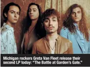  ??  ?? Michigan rockers Greta Van Fleet release their second LP today: “The Battle at Garden’s Gate.”