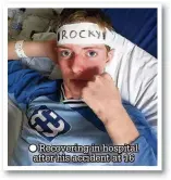  ??  ?? Recovering in hospital after his accident at 16