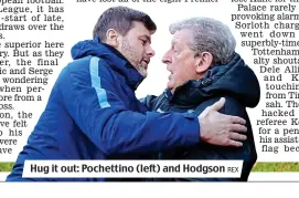  ?? REX ?? Hug it out: Pochettino (left) and Hodgson