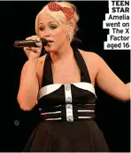  ?? ?? TEEN STAR Amelia went on The X Factor aged 16